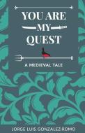 You Are My Quest: A Medieval Tale di Jorge Luis Gonzalez-Romo edito da LIGHTNING SOURCE INC