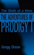 Adventures of Prodigy 1 di Gregg Dixon edito da iUniverse