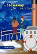 The Stowaway On The Titanic di Corinne Joy Brown edito da Iuniverse