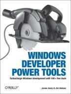 Windows Developer Power Tools: Turbocharge Windows Development with More Than 170 Free and Open Source Tools di James Avery, Jim Holmes edito da OREILLY MEDIA