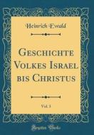 Geschichte Volkes Israel Bis Christus, Vol. 3 (Classic Reprint) di Heinrich Ewald edito da Forgotten Books