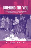 Burning the Veil di Neil McMaster, Neil Macmaster edito da Manchester University Press