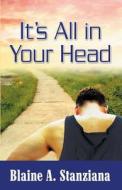 It's All in Your Head di Blaine Stanziana edito da Infinity Publishing (PA)