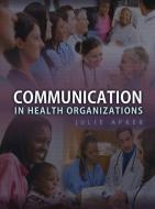 Communication In Health Organizations di Julie Apker edito da Polity Press