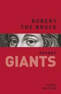 Robert the Bruce: Pocket Giants di Fiona Watson edito da History Press (SC)