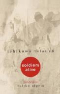 Soldiers Alive di Ishikawa Tatsuzo edito da UNIV OF HAWAII PR