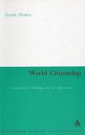 World Citizenship: Cosmopolitan Thinking and Its Opponents di Derek Heater edito da CONTINNUUM 3PL