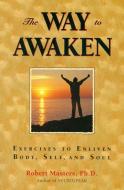 The Way to Awaken: Exercises to Enliven Body, Self, and Soul di Robert E. L. Masters edito da QUEST BOOKS