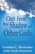 Out From the Shadow of Other Gods II: Second Edition di Linda Haarstad, Gordon C. Brownlee edito da LIGHTNING SOURCE INC