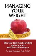 Managing Your Weight: Why Your Body May Be Working Against You and What You Can Do about It. di Dr Holly Fourchalk Dnm edito da Summer Bay Press