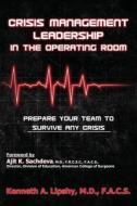 Crisis Management Leadership in the Operating Room--Prepare Your Team to Survive Any Crisis di Kenneth a. Lipshy edito da Creative Team Publishing