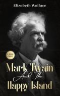Mark Twain and the Happy Island: A Lost Memoir About Mark Twain (Large Print - Definitive Edition) di Elizabeth Wallace edito da LIGHTNING SOURCE INC