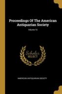 Proceedings Of The American Antiquarian Society; Volume 16 di American Antiquarian Society edito da WENTWORTH PR