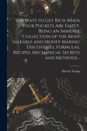 600 Ways To Get Rich When Your Pockets Are Empty. Being An Immense Collection Of The Most Saleable And Money Making Discoveries, Formulas, Recipes, Me di Young Martin Young edito da Legare Street Press
