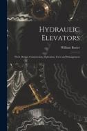 Hydraulic Elevators: Their Design, Construction, Operation, Care and Management di William Baxter edito da LEGARE STREET PR