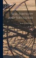 Soil Fertility and Fertilizers di James Edward Halligan edito da LEGARE STREET PR