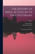 The History of India, As Told by Its Own Historians: The Muhammadan Period; Volume 5 di Henry Miers Elliot, John Dowson edito da LEGARE STREET PR