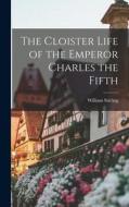 The Cloister Life of the Emperor Charles the Fifth di William Stirling edito da LEGARE STREET PR
