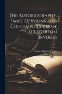 The Autobiography, Times, Opinions and Contemporaries of Sir Egerton Brydges di Samuel Egerton Brydges edito da LEGARE STREET PR