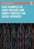 Case Examples In Child Welfare And Family Services For Social Workers di Tyrone Cheng edito da Taylor & Francis Ltd