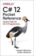 C# 12 Pocket Reference: Instant Help for C# 12 Programmers di Joseph Albahari edito da OREILLY MEDIA