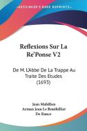Reflexions Sur La Re'ponse V2: de M. L'Abbe de La Trappe Au Traite Des Etudes (1693) di Jean Mabillon, Arman Jean Le Bouthillier De Rance edito da Kessinger Publishing