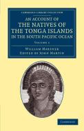 An Account of the Natives of the Tonga Islands, in the South Pacific Ocean - Volume 1 di William Mariner edito da Cambridge University Press