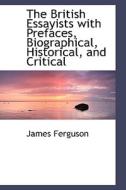 The British Essayists With Prefaces, Biographical, Historical, And Critical di Prof James Ferguson edito da Bibliolife