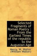 Selected Fragments Of Roman Poetry di W Walter edito da Bibliolife