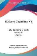 Il Museo Capitolino V4: Che Contiene Li Busti Imperiali (1826) di Ennio Quirino Visconti, Ludwig Von Winckelmann edito da Kessinger Publishing