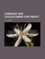 Cabbage and Cauliflower for Profit di J. M. Lupton edito da Rarebooksclub.com