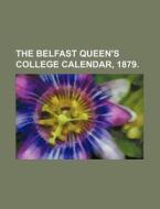 The Belfast Queen's College Calendar, 1879. di Books Group edito da Rarebooksclub.com