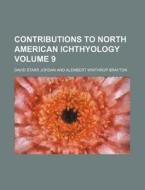 Contributions to North American Ichthyology Volume 9 di David Starr Jordan edito da Rarebooksclub.com