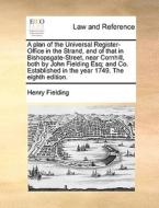 A Plan Of The Universal Register-office In The Strand, And Of That In Bishopsgate-street, Near Cornhill, Both By John Fielding Esq; And Co. Establishe di Henry Fielding edito da Gale Ecco, Print Editions