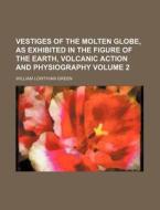 Vestiges of the Molten Globe, as Exhibited in the Figure of the Earth, Volcanic Action and Physiography Volume 2 di William Lowthian Green edito da Rarebooksclub.com