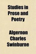 Studies In Prose And Poetry di Algernon Charles Swinburne edito da General Books Llc