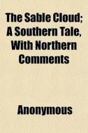 The Sable Cloud; A Southern Tale, With N di Anonymous edito da General Books