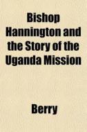 Bishop Hannington And The Story Of The U di Heather Berry edito da General Books