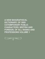 A New Biographical Dictionary, Of 3000 Cotemporary Public Characters, British And Foreign, Of All Ranks And Professions (volume 1) di George Byrom Whittaker, Books Group edito da General Books Llc