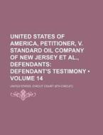 United States Of America, Petitioner, V. Standard Oil Company Of New Jersey Et Al., Defendants (volume 14); Defendant's Testimony di United States Circuit Court edito da General Books Llc