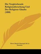 Die Vergleichende Religionsforschung Und Der Religiose Glaube (1898) di Pierre Daniel Chantepie De La Saussaye edito da Kessinger Publishing