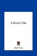 A Horse's Tale di Mark Twain edito da Kessinger Publishing