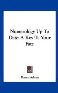 Numerology Up to Date: A Key to Your Fate di Karen Adams edito da Kessinger Publishing