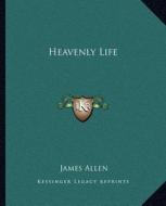 Heavenly Life di James Allen edito da Kessinger Publishing