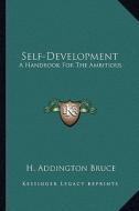 Self-Development: A Handbook for the Ambitious di H. Addington Bruce edito da Kessinger Publishing