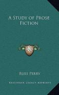 A Study of Prose Fiction di Bliss Perry edito da Kessinger Publishing