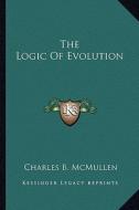 The Logic of Evolution di Charles B. McMullen edito da Kessinger Publishing