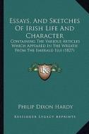 Essays, and Sketches of Irish Life and Character: Containing the Various Articles Which Appeared in the Wreath from the Emerald Isle (1827) di Philip Dixon Hardy edito da Kessinger Publishing