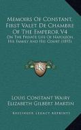 Memoirs of Constant, First Valet de Chambre of the Emperor V4: On the Private Life of Napoleon, His Family and His Court (1895) di Louis Constant Wairy edito da Kessinger Publishing