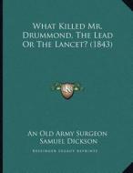 What Killed Mr. Drummond, the Lead or the Lancet? (1843) di An Old Army Surgeon, Samuel Dickson edito da Kessinger Publishing